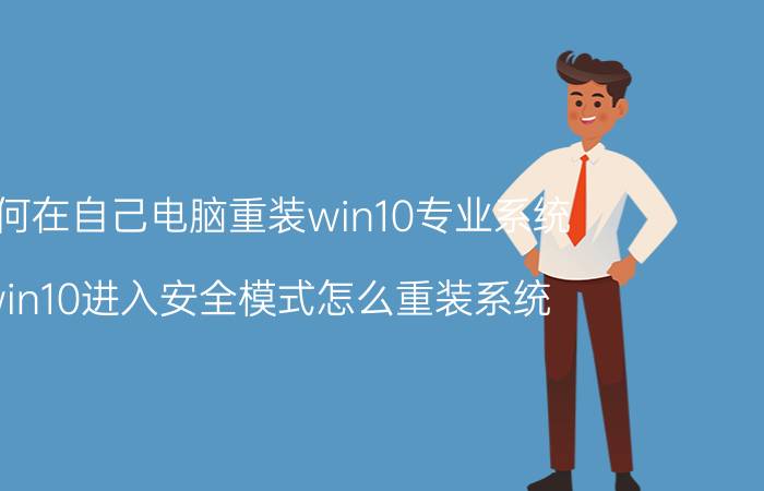 如何在自己电脑重装win10专业系统 win10进入安全模式怎么重装系统？